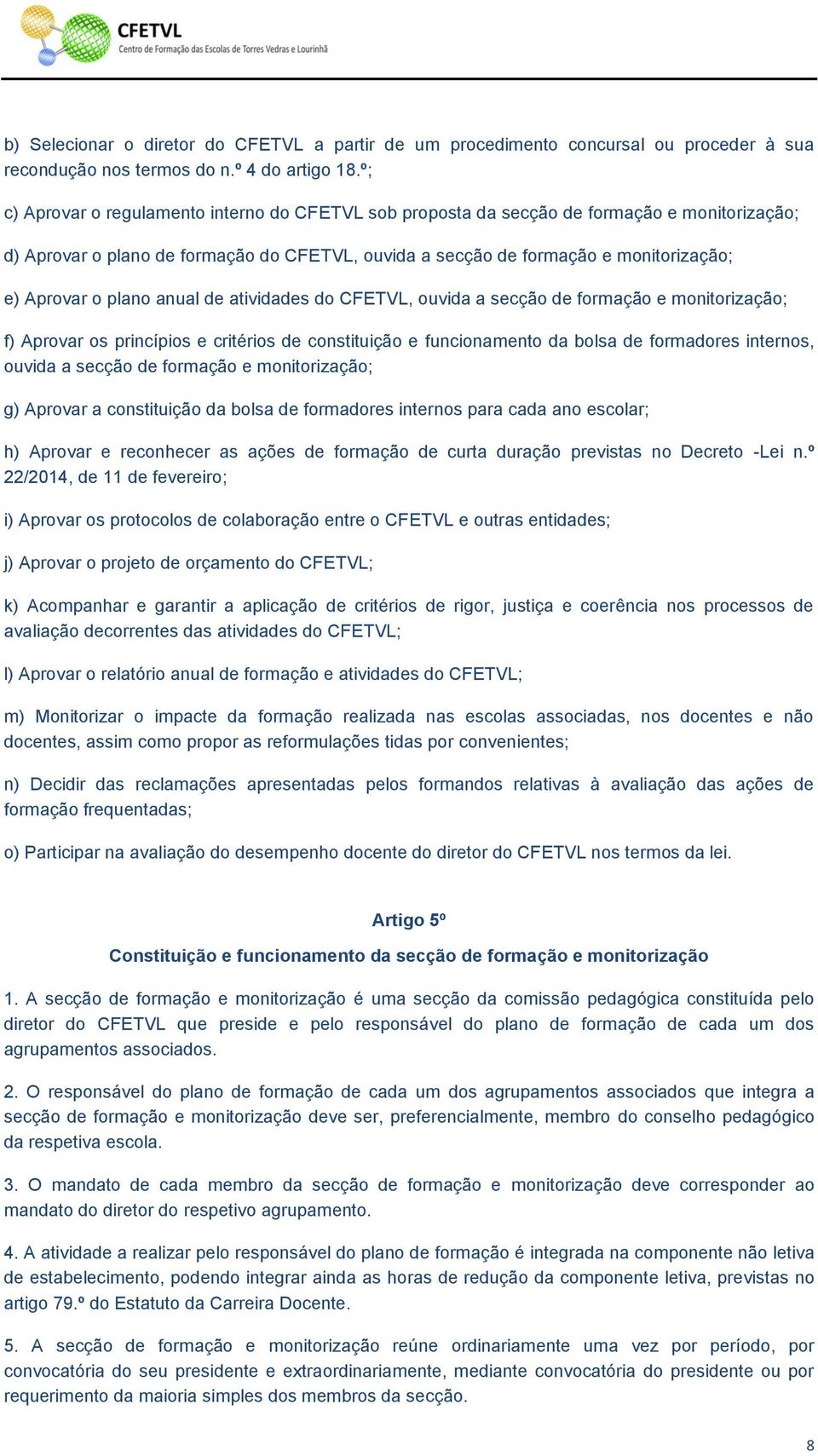 plano anual de atividades do CFETVL, ouvida a secção de formação e monitorização; f) Aprovar os princípios e critérios de constituição e funcionamento da bolsa de formadores internos, ouvida a secção