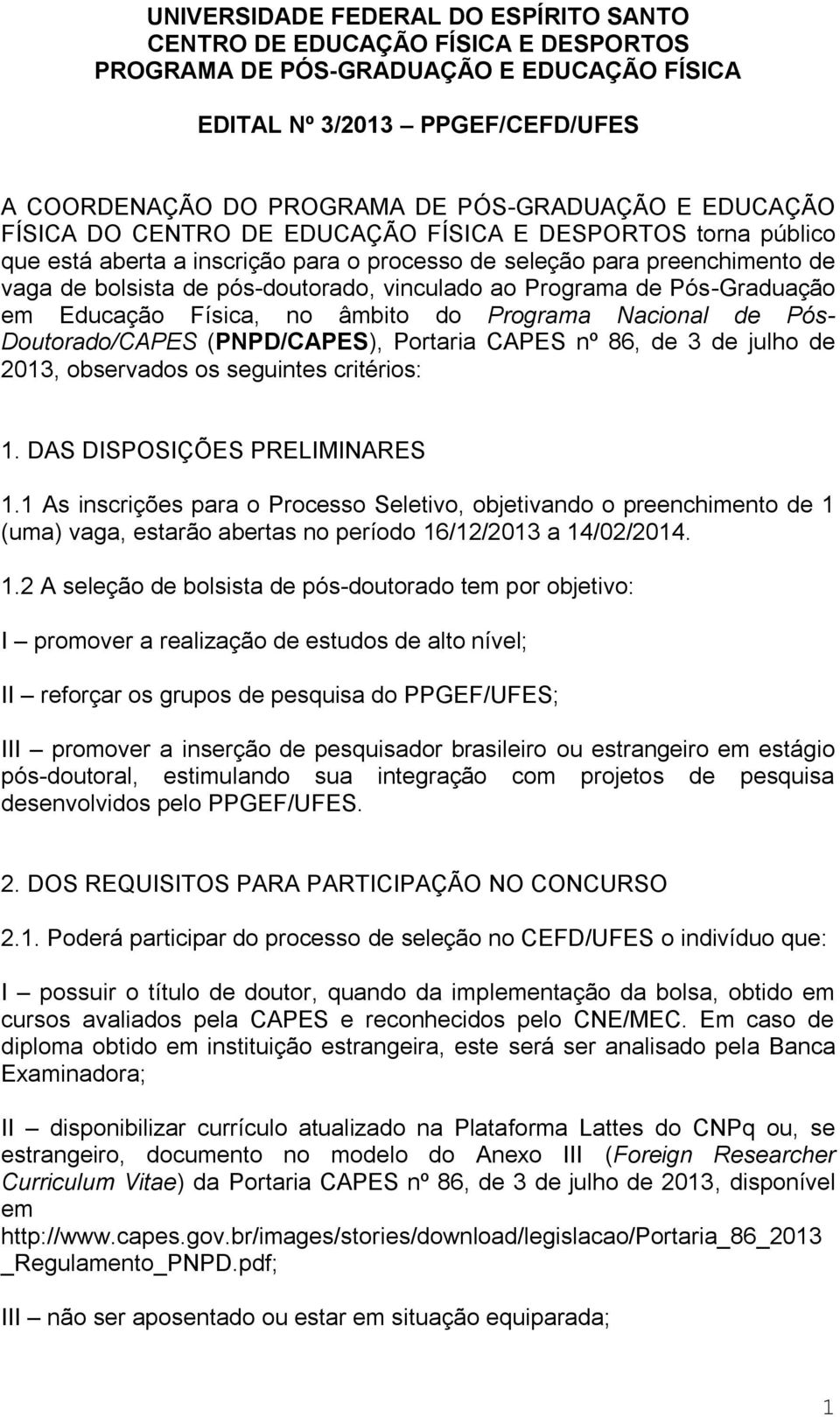 Programa de Pós-Graduação em Educação Física, no âmbito do Programa Nacional de Pós- Doutorado/CAPES (PNPD/CAPES), Portaria CAPES nº 86, de 3 de julho de 2013, observados os seguintes critérios: 1.