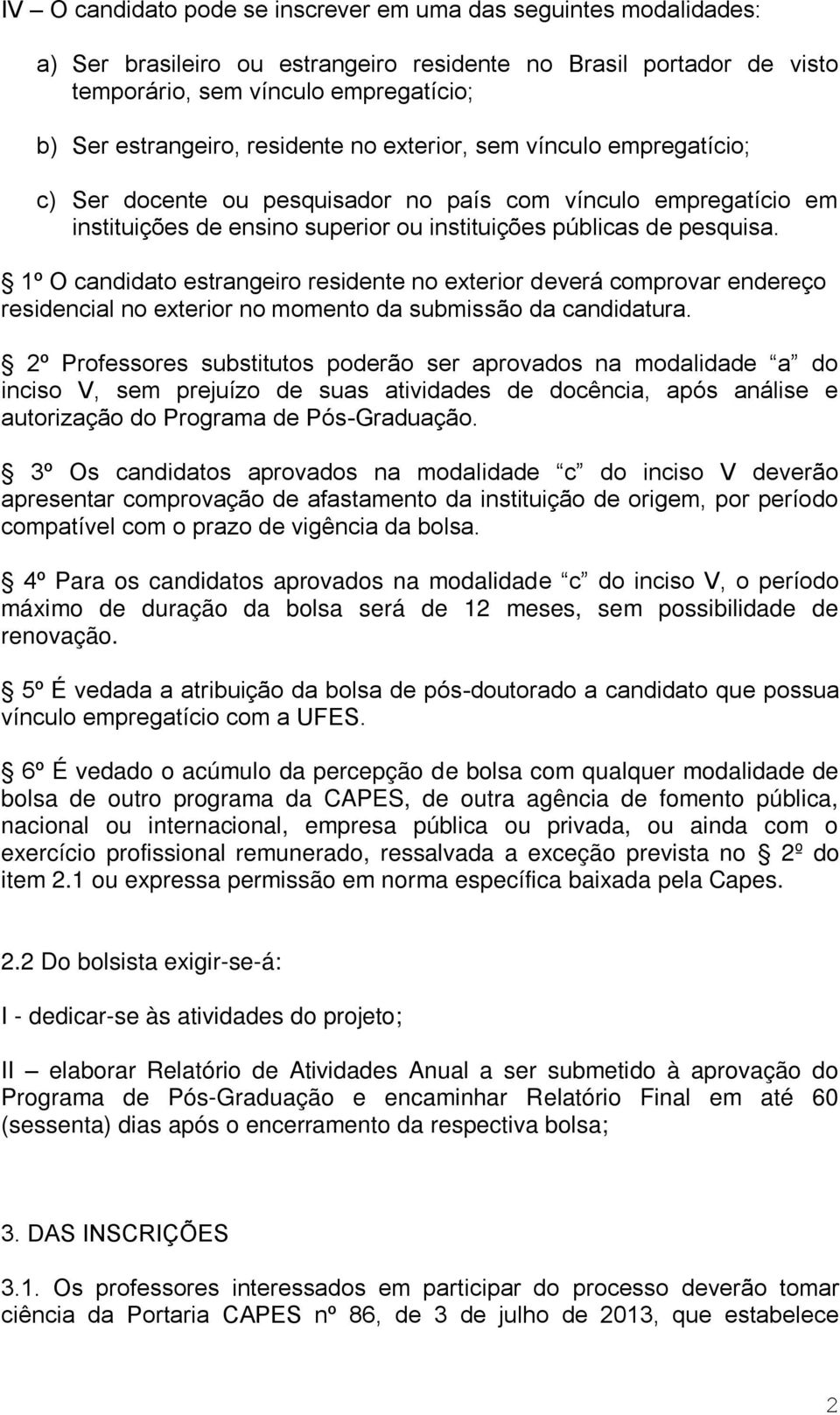 1º O candidato estrangeiro residente no exterior deverá comprovar endereço residencial no exterior no momento da submissão da candidatura.