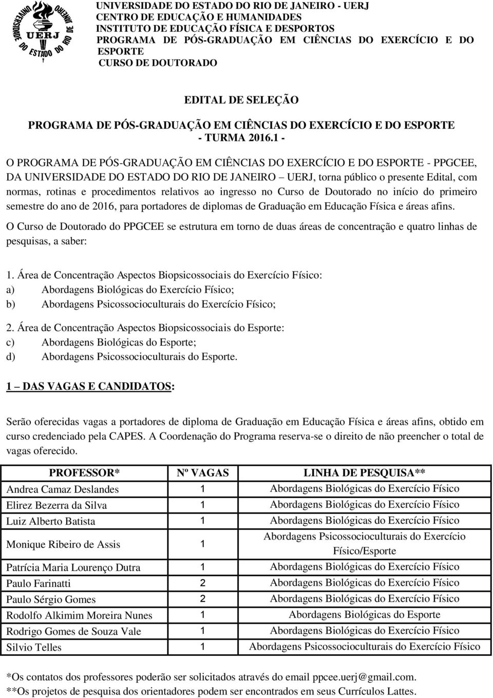 1 - O PROGRAMA DE PÓS-GRADUAÇÃO EM CIÊNCIAS DO EXERCÍCIO E DO ESPORTE - PPGCEE, DA UNIVERSIDADE DO ESTADO DO RIO DE JANEIRO UERJ, torna público o presente Edital, com normas, rotinas e procedimentos