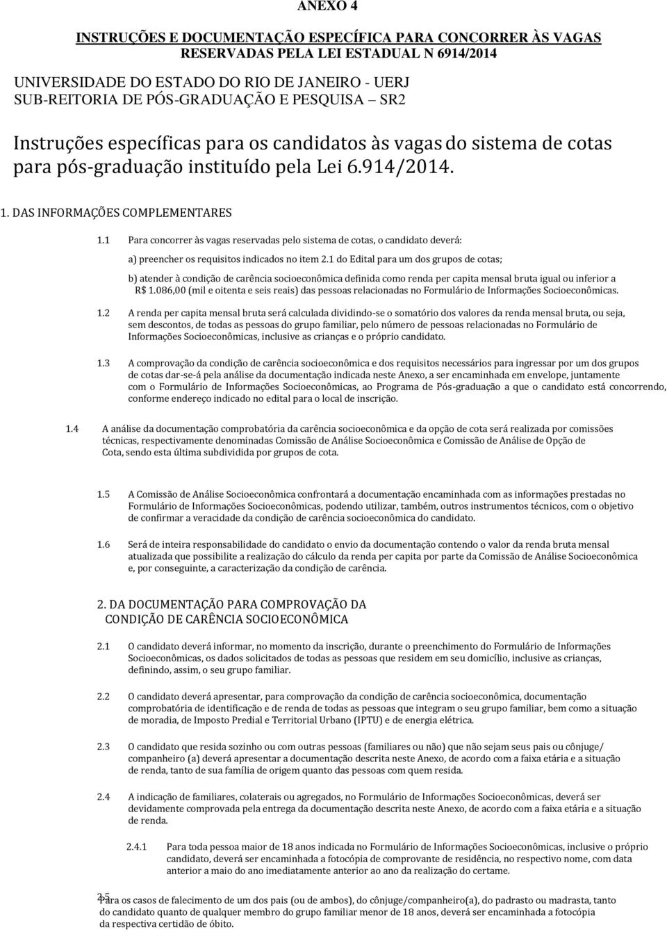 1 Para concorrer às vagas reservadas pelo sistema de cotas, o candidato deverá: a) preencher os requisitos indicados no item 2.