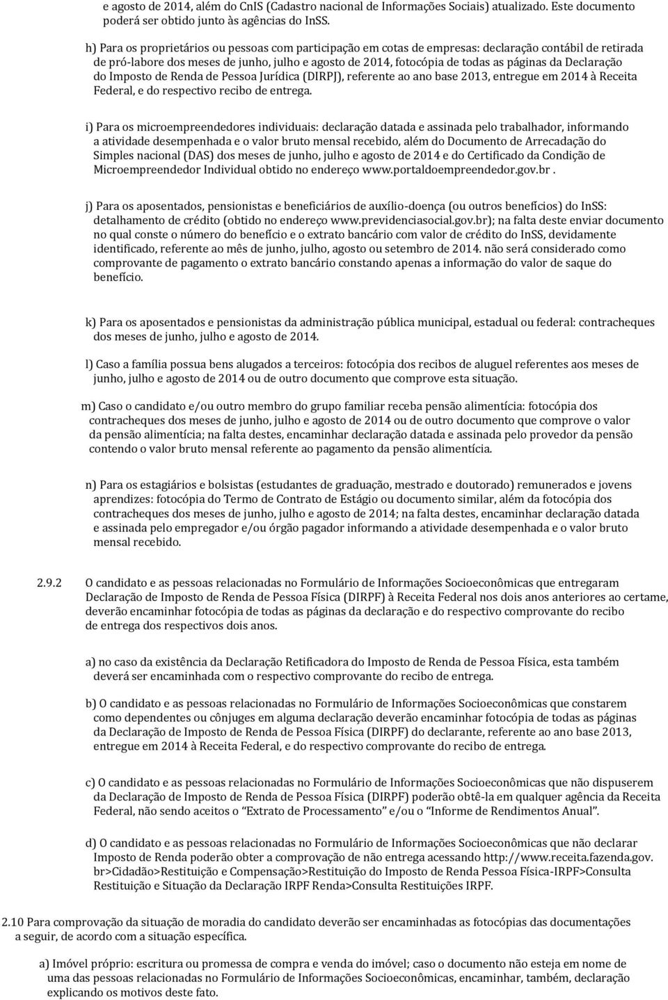 Declaração do Imposto de Renda de Pessoa Jurídica (DIRPJ), referente ao ano base 2013, entregue em 2014 à Receita Federal, e do respectivo recibo de entrega.