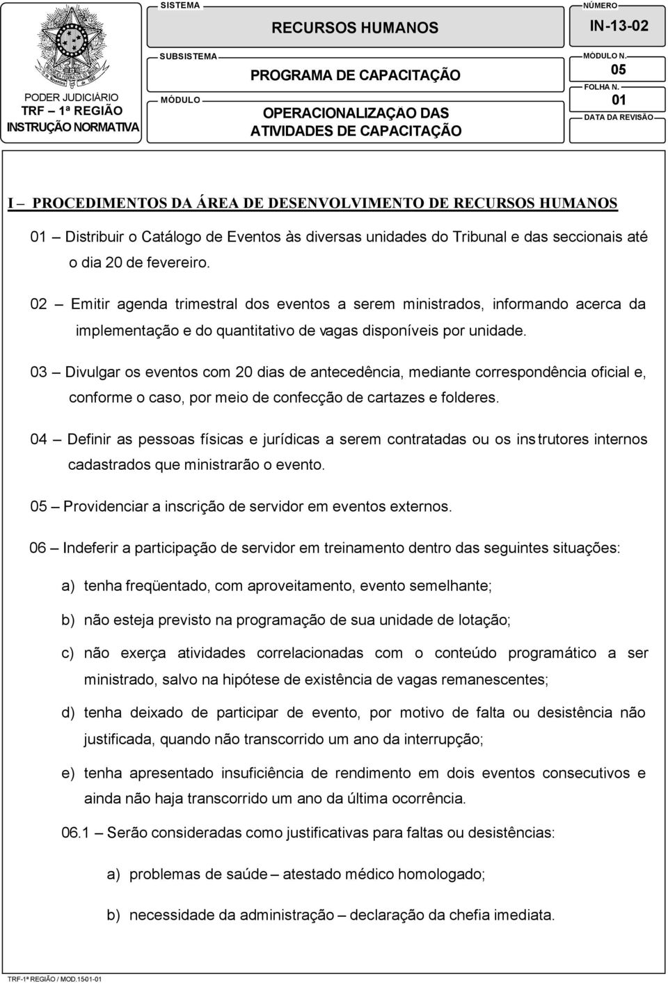 3 Divulgar os eventos com 2 dias de antecedência, mediante correspondência oficial e, conforme o caso, por meio de confecção de cartazes e folderes.