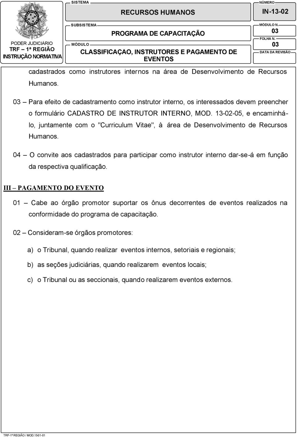 13-2-5, e encaminhálo, juntamente com o "Curriculum Vitae", à área de Desenvolvimento de Recursos Humanos.