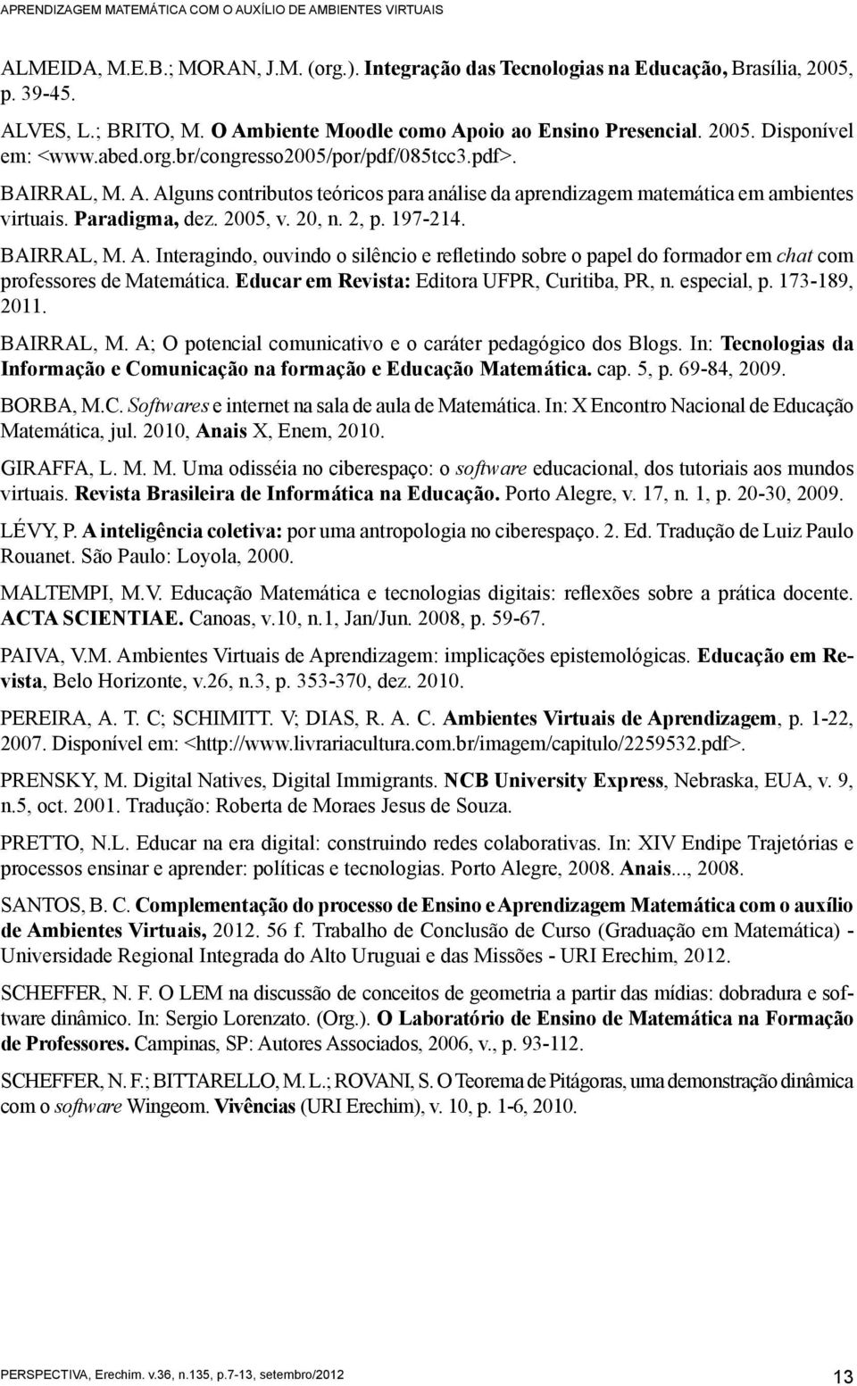 Paradigma, dez. 2005, v. 20, n. 2, p. 197-21. BAIRRAL, M. A. Interagindo, ouvindo o silêncio e refletindo sobre o papel do formador em chat com professores de Matemática.