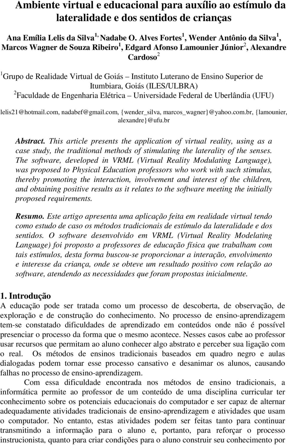 Superior de Itumbiara, Goiás (ILES/ULBRA) 2 Faculdade de Engenharia Elétrica Universidade Federal de Uberlândia (UFU) lelis21@hotmail.com, nadabef@gmail.com, {wender_silva, marcos_wagner}@yahoo.com.br, {lamounier, alexandre}@ufu.