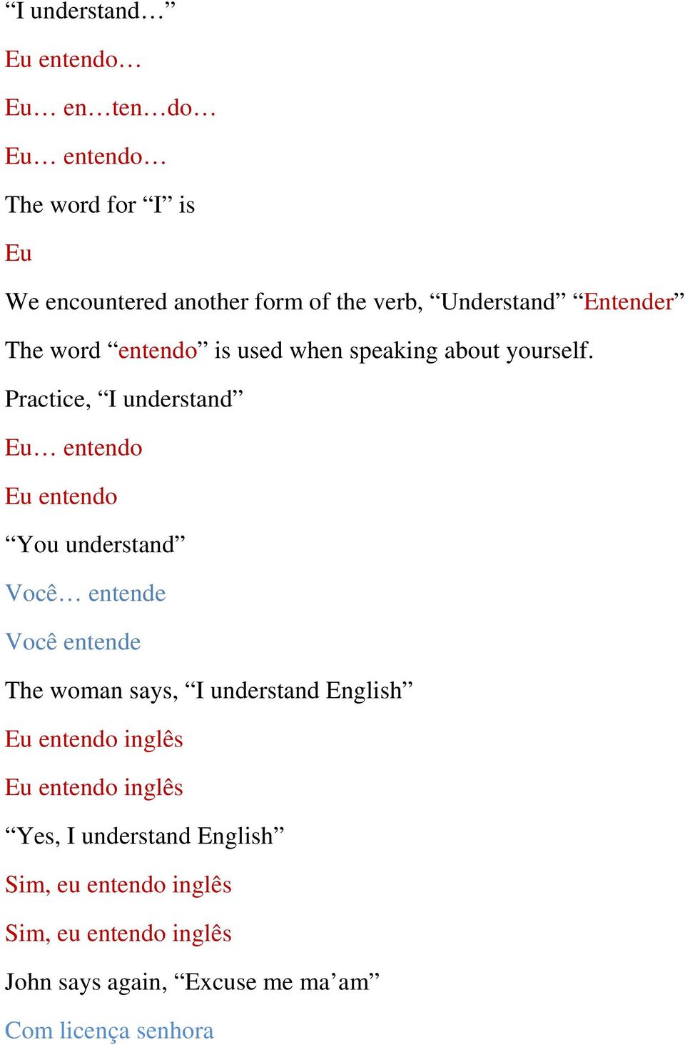 Practice, I understand Eu entendo Eu entendo You understand Você entende Você entende The woman says, I