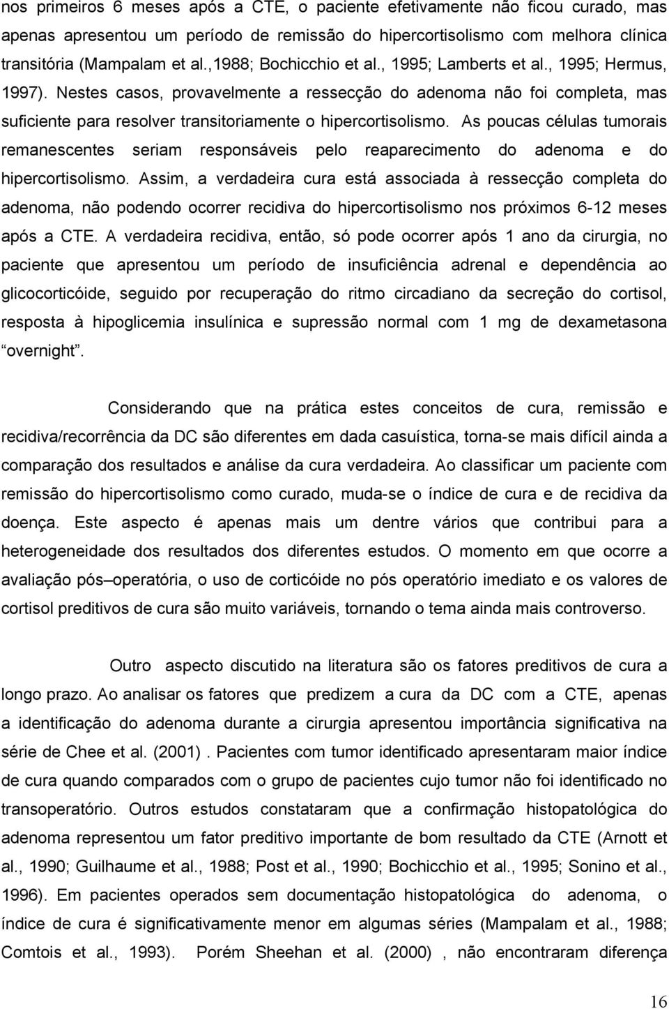 Nestes casos, provavelmente a ressecção do adenoma não foi completa, mas suficiente para resolver transitoriamente o hipercortisolismo.