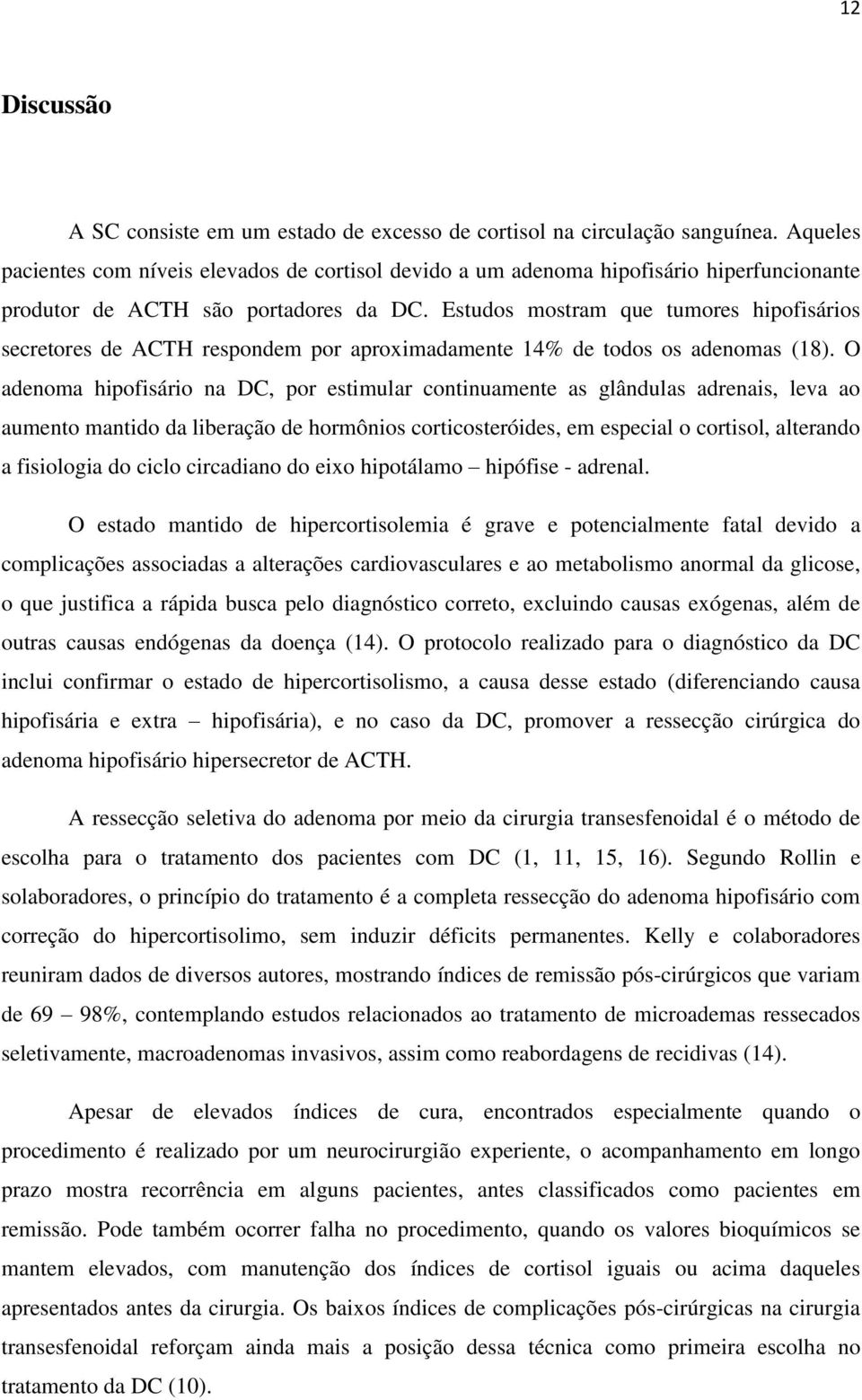 Estudos mostram que tumores hipofisários secretores de ACTH respondem por aproximadamente 14% de todos os adenomas (18).