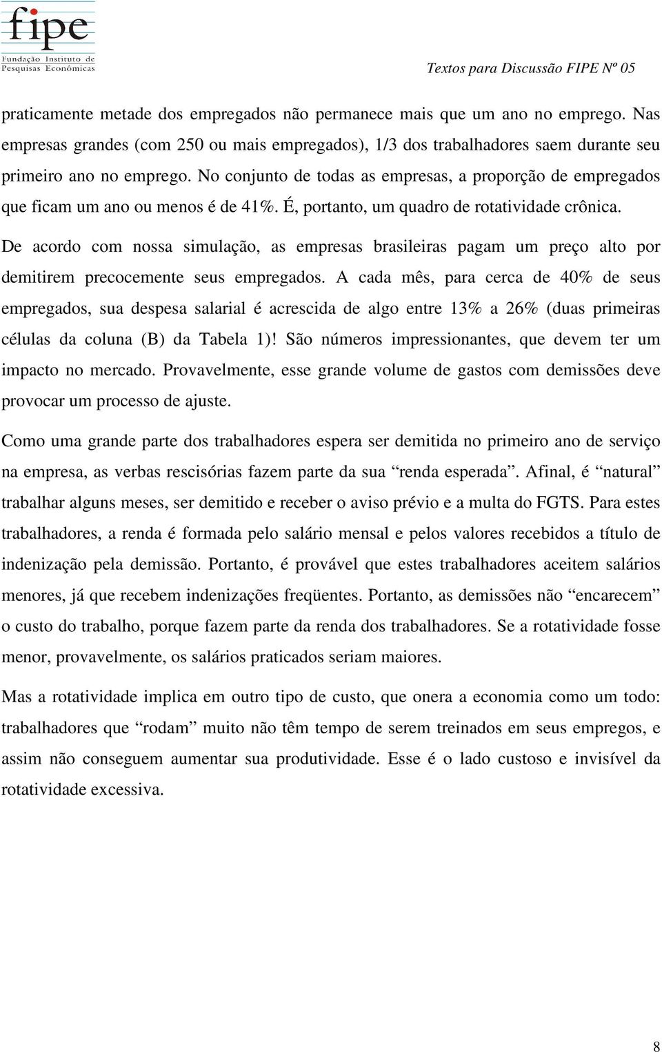 De acordo com nossa simulação, as empresas brasileiras pagam um preço alto por demitirem precocemente seus empregados.