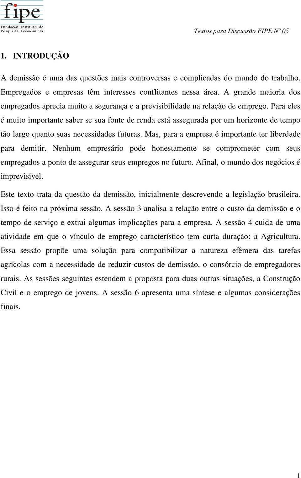 Para eles é muito importante saber se sua fonte de renda está assegurada por um horizonte de tempo tão largo quanto suas necessidades futuras.