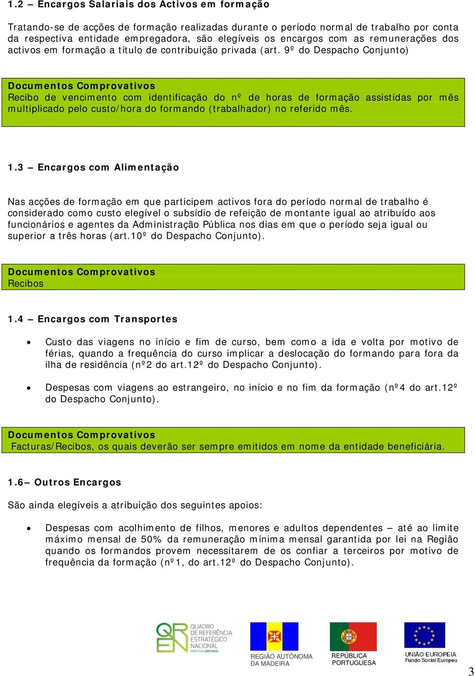 9º do Despacho Conjunto) Recibo de vencimento com identificação do nº de horas de formação assistidas por mês multiplicado pelo custo/hora do formando (trabalhador) no referido mês. 1.