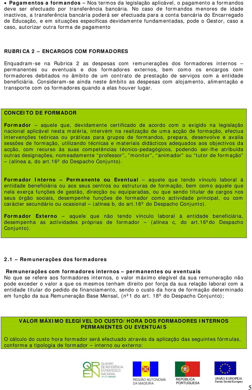 pode o Gestor, caso a caso, autorizar outra forma de pagamento RUBRICA 2 ENCARGOS COM FORMADORES Enquadram-se na Rubrica 2 as despesas com remunerações dos formadores internos permanentes ou