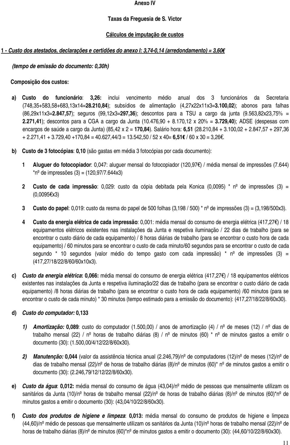 Custo do funcionário: 3,26: inclui vencimento médio anual dos 3 funcionários da Secretaria (748,35+583,58+683,13x14=28.210,84); subsídios de alimentação (4,27x22x11x3=3.