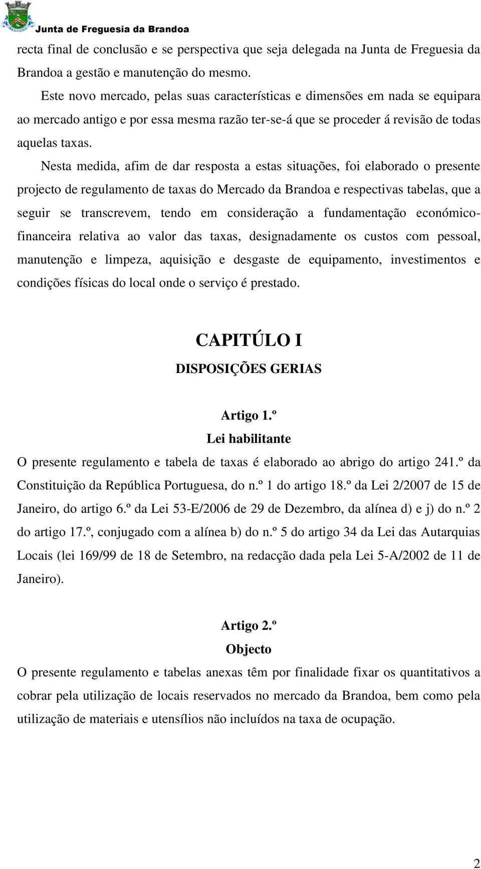 Nesta medida, afim de dar resposta a estas situações, foi elaborado o presente projecto de regulamento de taxas do Mercado da Brandoa e respectivas tabelas, que a seguir se transcrevem, tendo em