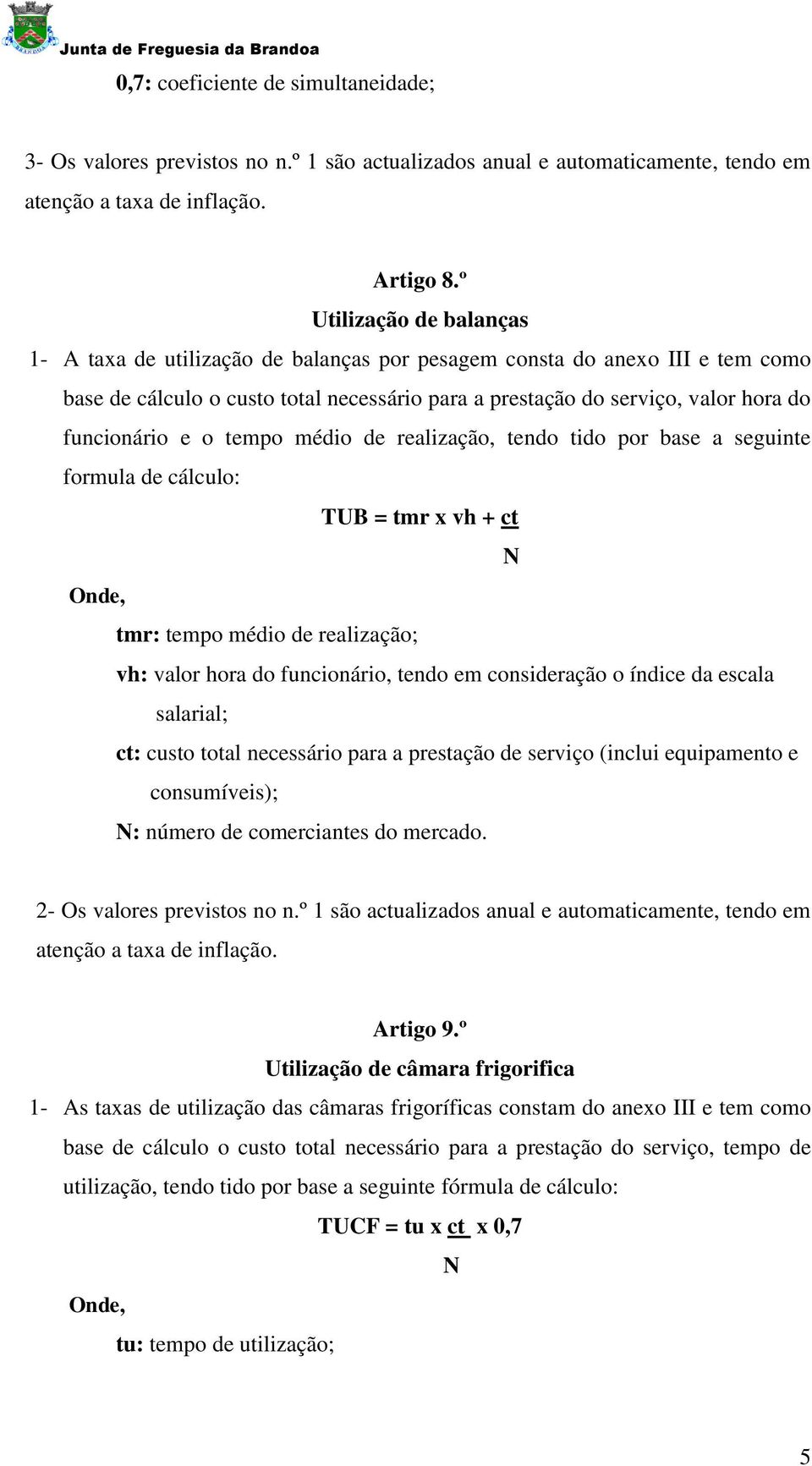 e o tempo médio de realização, tendo tido por base a seguinte formula de cálculo: TUB = tmr x vh + ct N tmr: tempo médio de realização; vh: valor hora do funcionário, tendo em consideração o índice