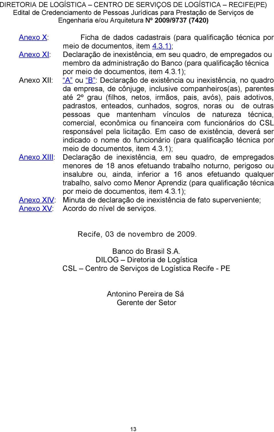 1); Anexo XII: A ou B : Declaração de existência ou inexistência, no quadro da empresa, de cônjuge, inclusive companheiros(as), parentes até 2º grau (filhos, netos, irmãos, pais, avós), pais