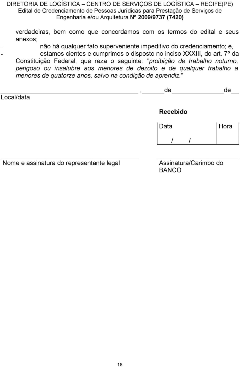 7º da Constituição Federal, que reza o seguinte: proibição de trabalho noturno, perigoso ou insalubre aos menores de dezoito e de