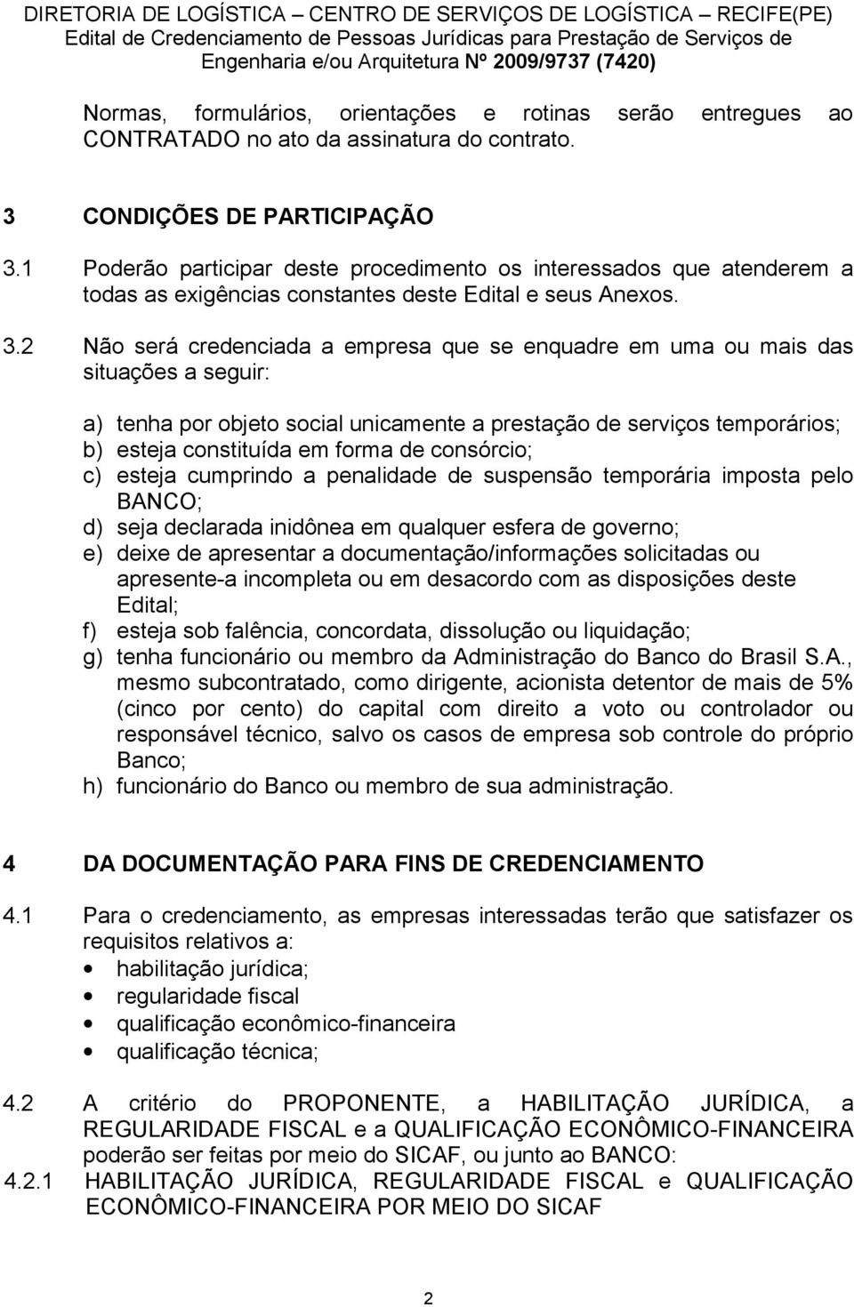 2 Não será credenciada a empresa que se enquadre em uma ou mais das situações a seguir: a) tenha por objeto social unicamente a prestação de serviços temporários; b) esteja constituída em forma de