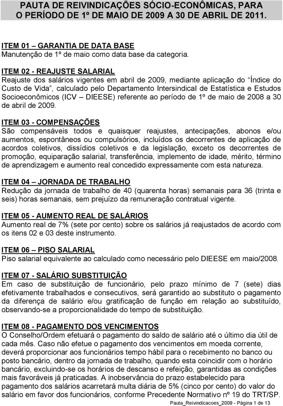 Socioeconômicos (ICV DIEESE) referente ao período de 1º de maio de 2008 a 30 de abril de 2009.