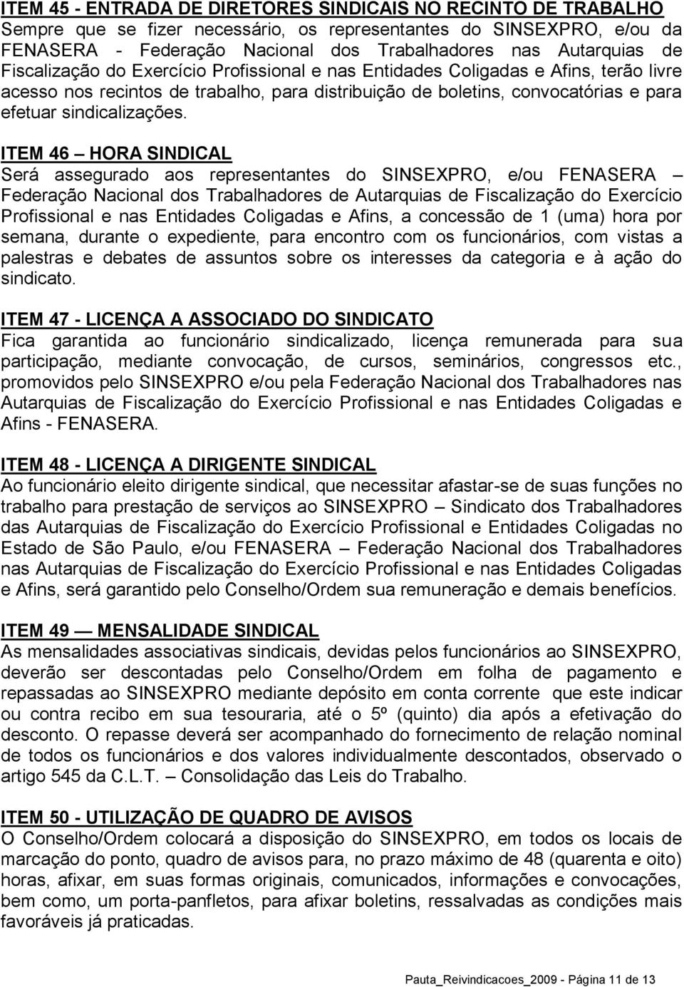 ITEM 46 HORA SINDICAL Será assegurado aos representantes do SINSEXPRO, e/ou FENASERA Federação Nacional dos Trabalhadores de Autarquias de Fiscalização do Exercício Profissional e nas Entidades