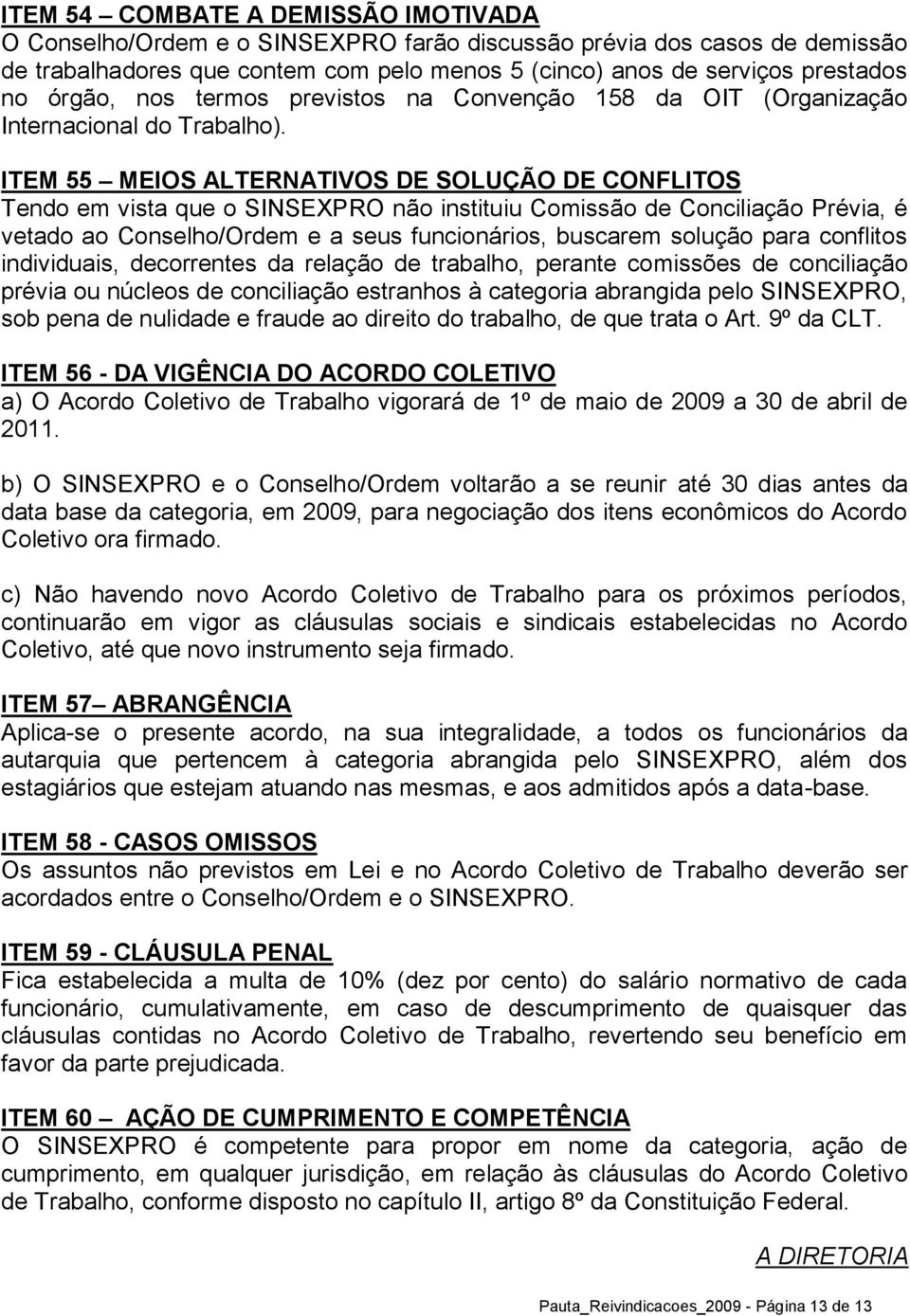 ITEM 55 MEIOS ALTERNATIVOS DE SOLUÇÃO DE CONFLITOS Tendo em vista que o SINSEXPRO não instituiu Comissão de Conciliação Prévia, é vetado ao Conselho/Ordem e a seus funcionários, buscarem solução para