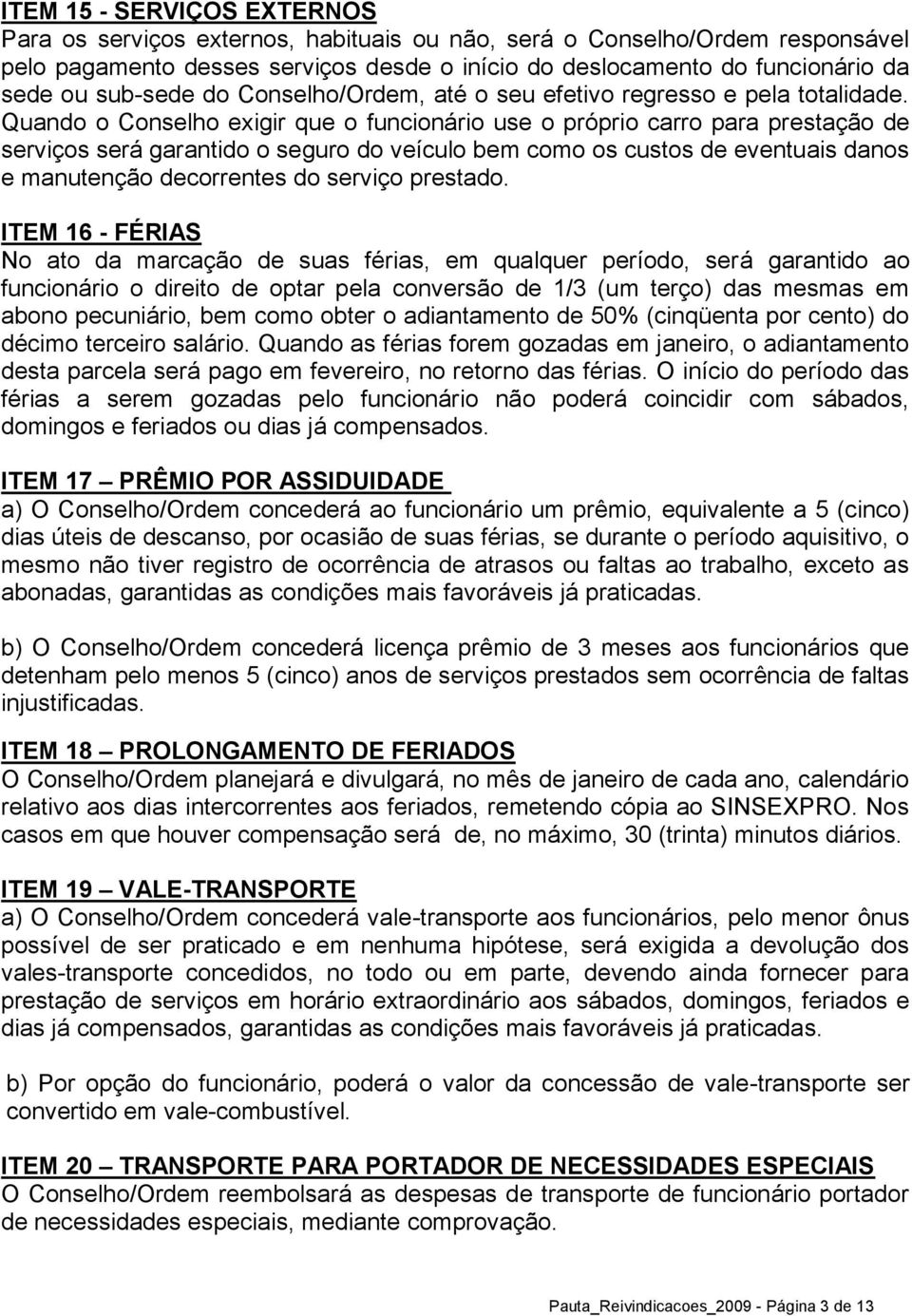 Quando o Conselho exigir que o funcionário use o próprio carro para prestação de serviços será garantido o seguro do veículo bem como os custos de eventuais danos e manutenção decorrentes do serviço