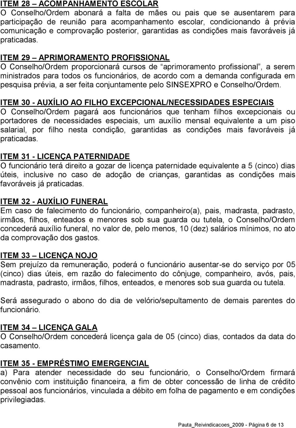 ITEM 29 APRIMORAMENTO PROFISSIONAL O Conselho/Ordem proporcionará cursos de aprimoramento profissional, a serem ministrados para todos os funcionários, de acordo com a demanda configurada em pesquisa