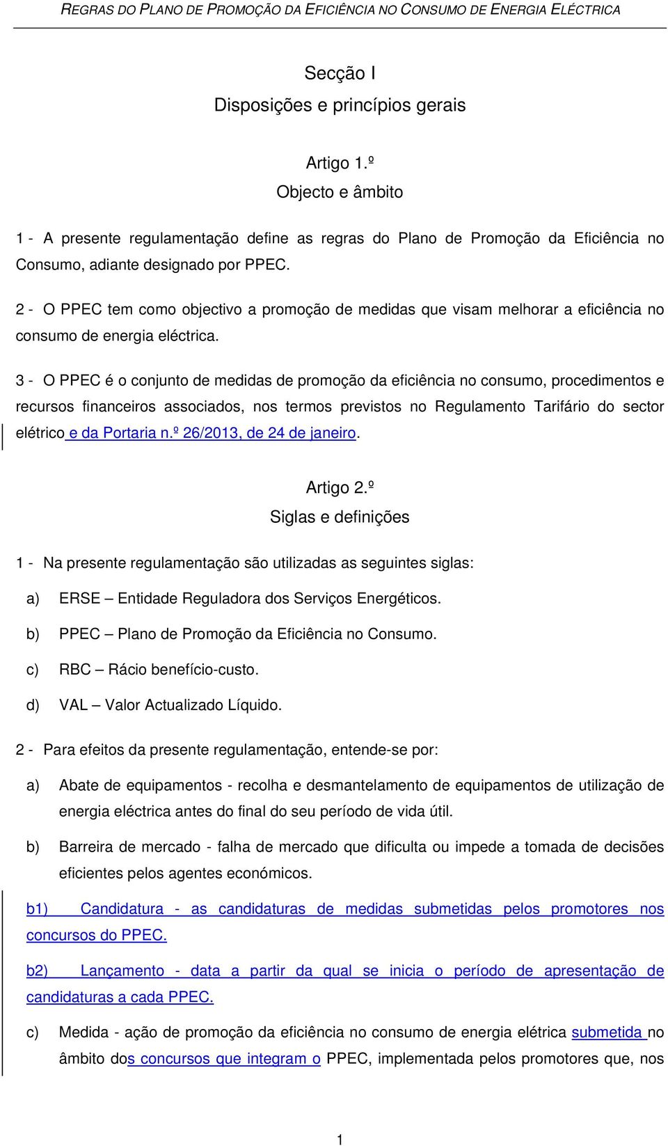 3 - O PPEC é o conjunto de medidas de promoção da eficiência no consumo, procedimentos e recursos financeiros associados, nos termos previstos no Regulamento Tarifário do sector elétrico e da