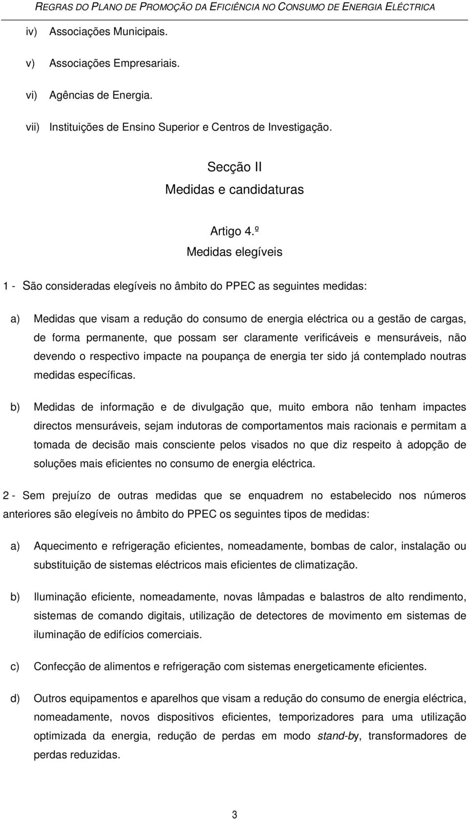 que possam ser claramente verificáveis e mensuráveis, não devendo o respectivo impacte na poupança de energia ter sido já contemplado noutras medidas específicas.