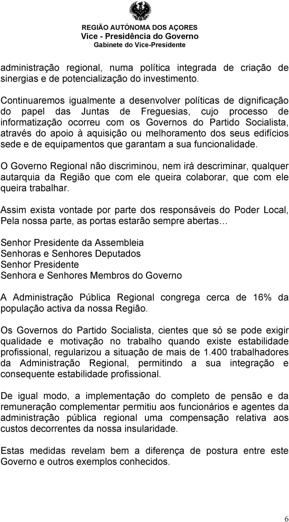 aquisição ou melhoramento dos seus edifícios sede e de equipamentos que garantam a sua funcionalidade.