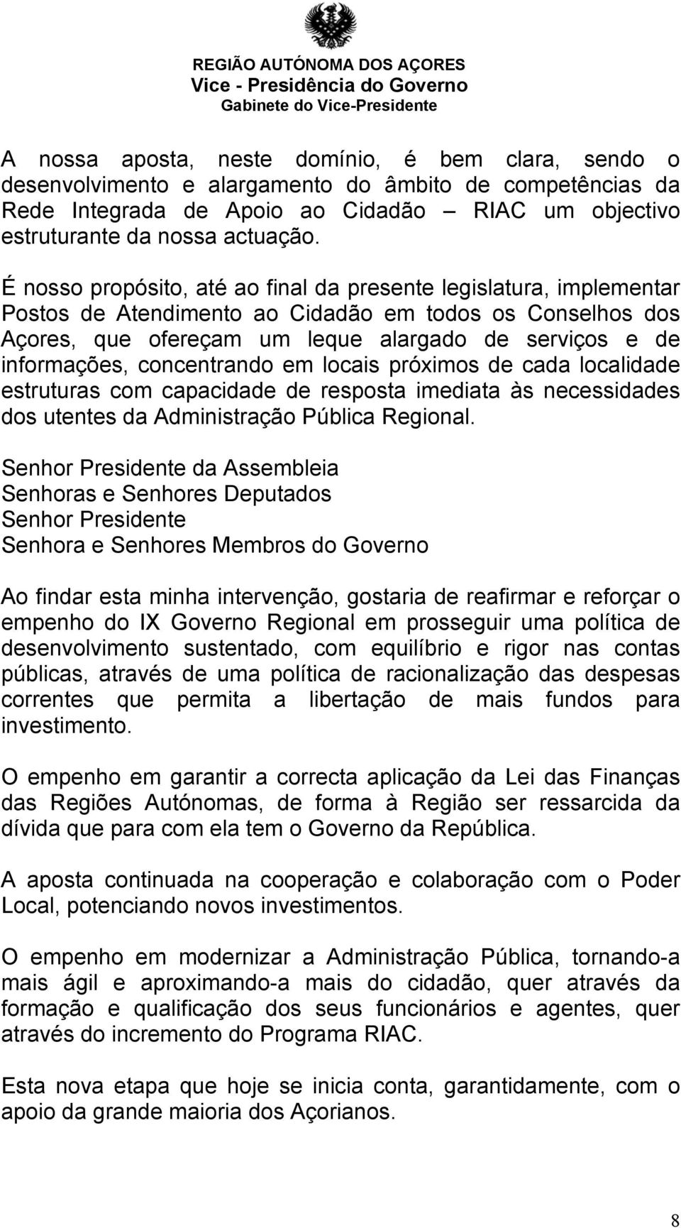 concentrando em locais próximos de cada localidade estruturas com capacidade de resposta imediata às necessidades dos utentes da Administração Pública Regional.