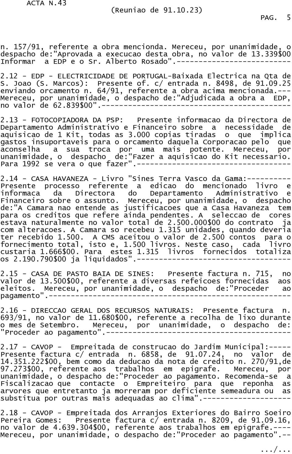 64/91, referente a obra acima mencionada.--- Mereceu, por unanimidade, o despacho de:"adjudicada a obra a EDP, no valor de 62.839$00".------------------------------------------- 2.