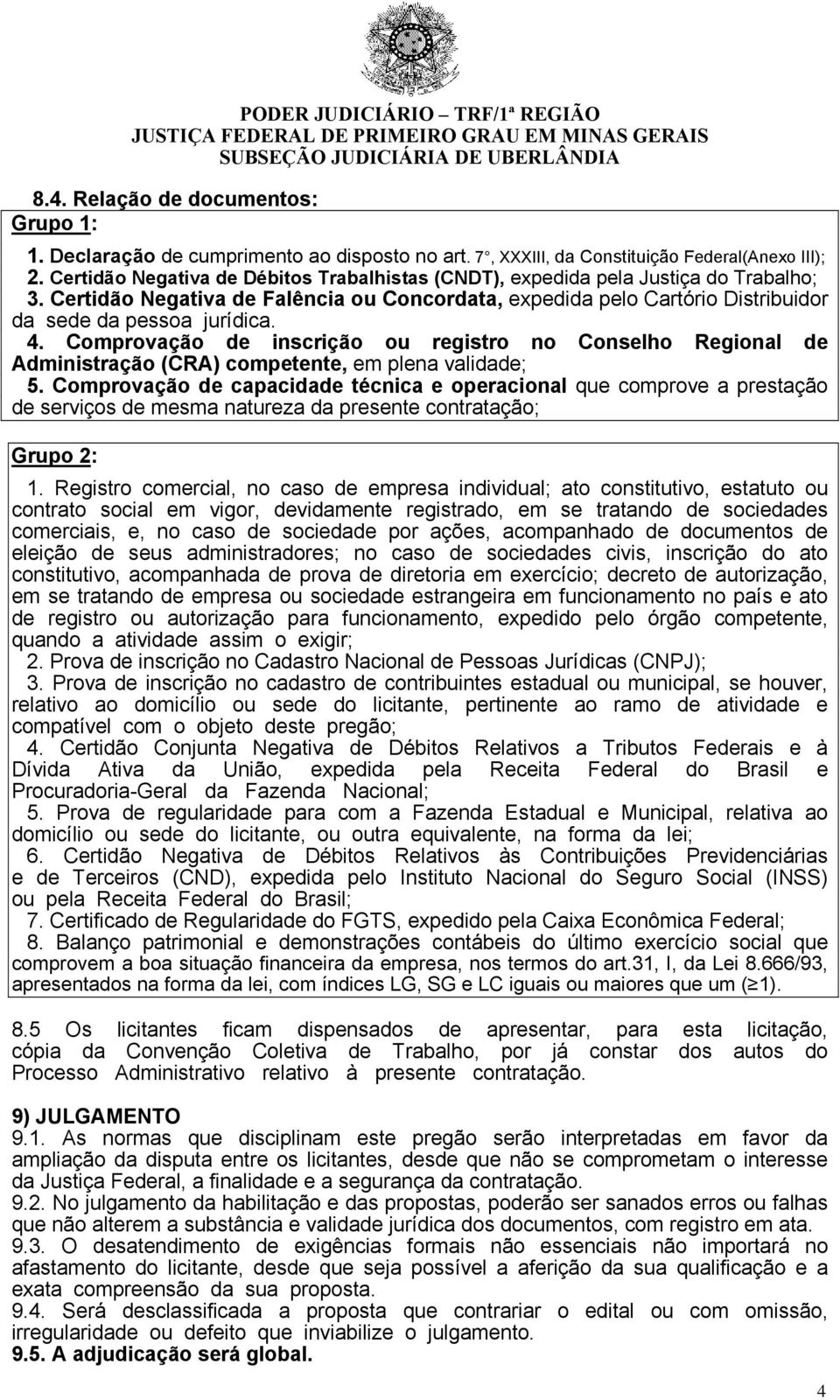 Certidão Negativa de Falência ou Concordata, expedida pelo Cartório Distribuidor da sede da pessoa jurídica. 4.