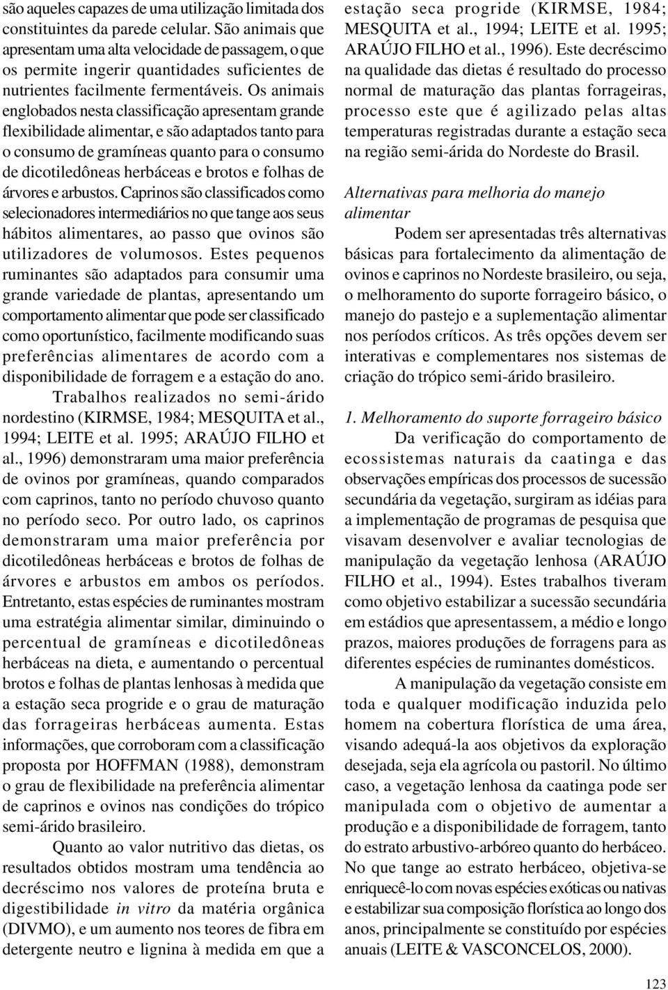 Os animais englobados nesta classificação apresentam grande flexibilidade alimentar, e são adaptados tanto para o consumo de gramíneas quanto para o consumo de dicotiledôneas herbáceas e brotos e