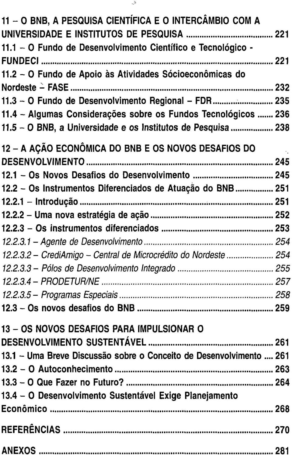 5-0 BNB, a Universidade e os Institutos de Pesquisa 238 12 - A AÇÃO ECONÓMICA DO BNB E OS NOVOS DESAFIOS DO DESENVOLVIMENTO 245 12.1 - Os Novos Desafios do Desenvolvimento 245 12.