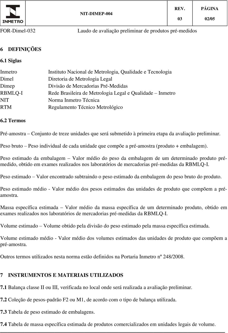 Legal e Qualidade Inmetro Norma Inmetro Técnica Regulamento Técnico Metrológico 6.2 Termos Pré-amostra Conjunto de treze unidades que será submetido à primeira etapa da avaliação preliminar.