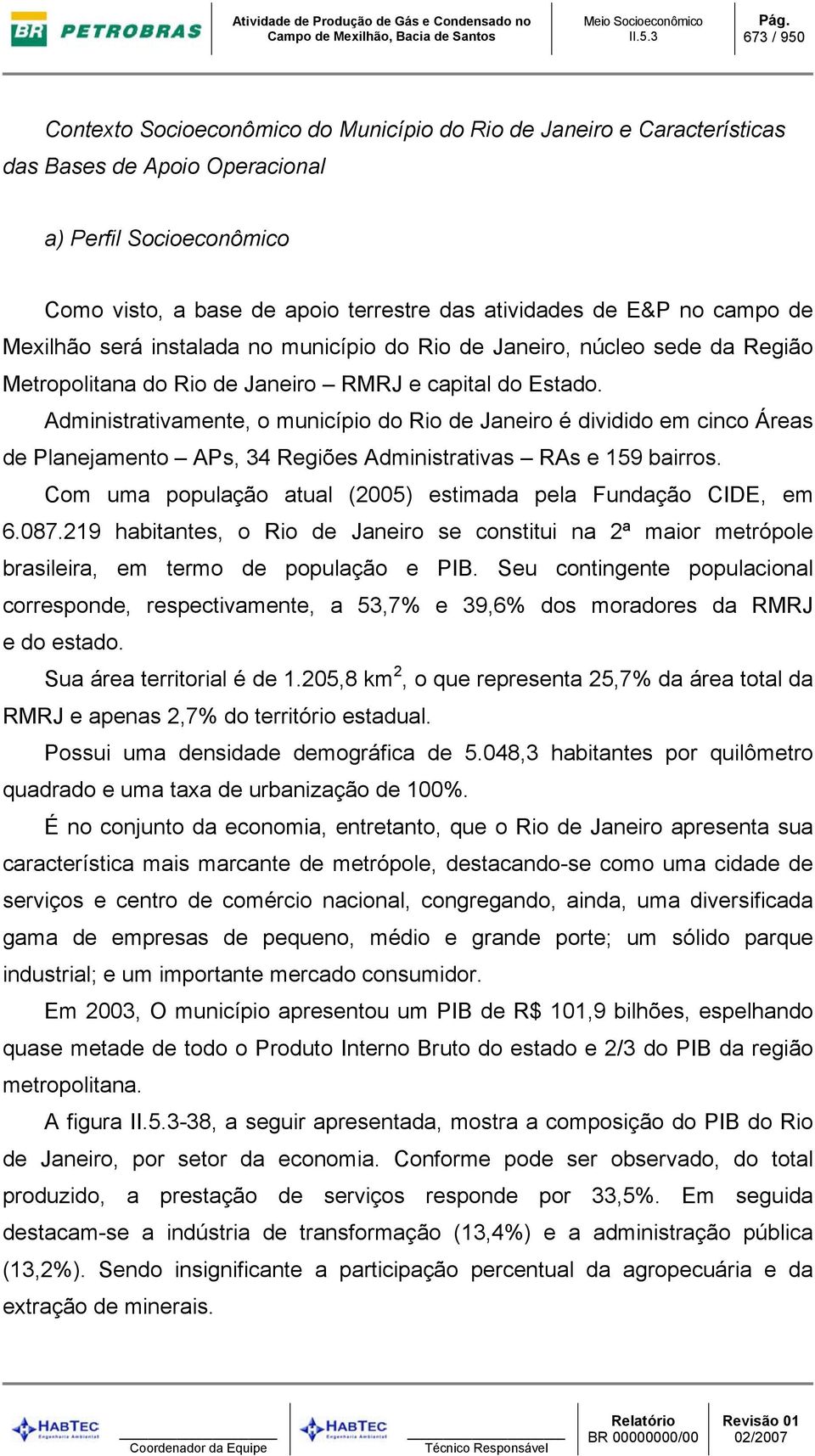 no campo de Mexilhão será instalada no município do Rio de Janeiro, núcleo sede da Região Metropolitana do Rio de Janeiro RMRJ e capital do Estado.