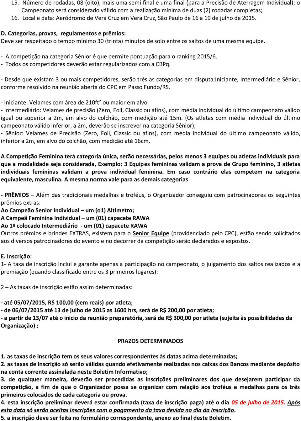 Categorias, provas, regulamentos e prêmios: Deve ser respeitado o tempo mínimo 30 (trinta) minutos de solo entre os saltos de uma mesma equipe.