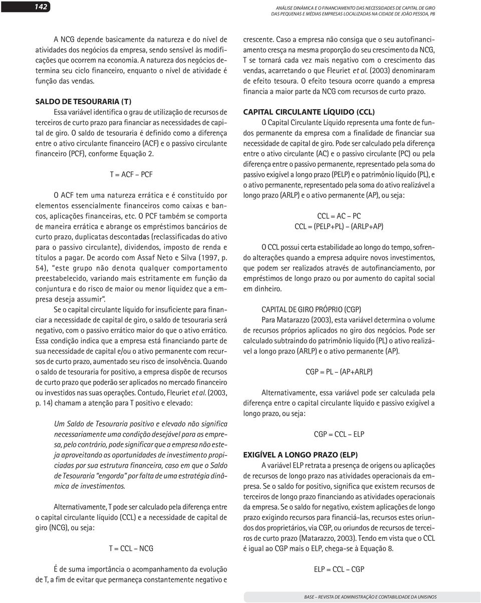 SALDO DE TESOURARIA (T) Essa variável identifica o grau de utilização de recursos de terceiros de curto prazo para financiar as necessidades de capital de giro.