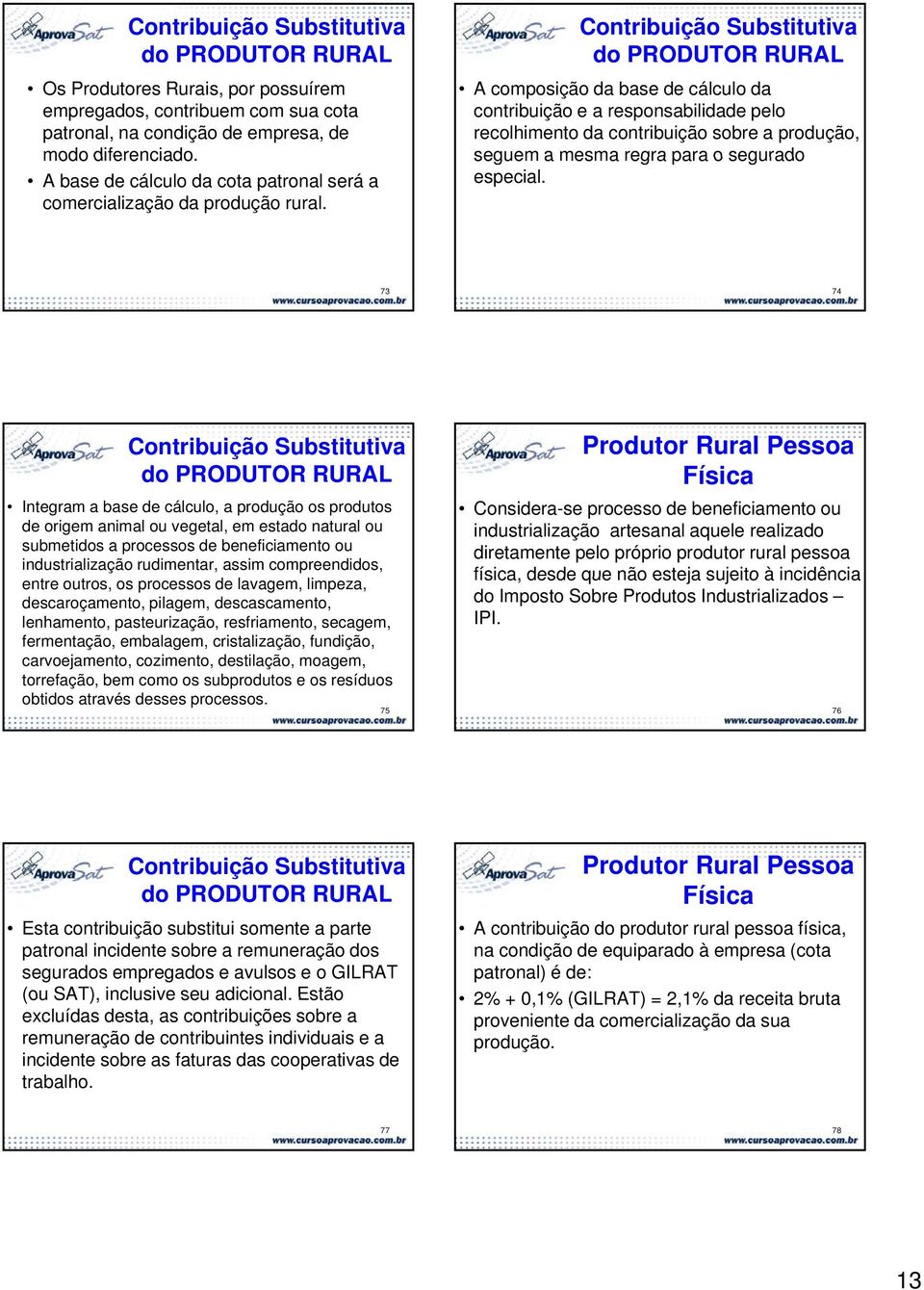 Contribuição Substitutiva do PRODUTOR RURAL A composição da base de cálculo da contribuição e a responsabilidade pelo recolhimento da contribuição sobre a produção, seguem a mesma regra para o