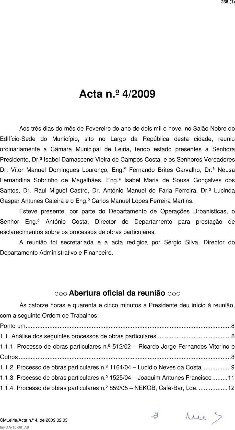 de Leiria, tendo estado presentes a Senhora Presidente, Dr.ª Isabel Damasceno Vieira de Campos Costa, e os Senhores Vereadores Dr. Vítor Manuel Domingues Lourenço, Eng.º Fernando Brites Carvalho, Dr.