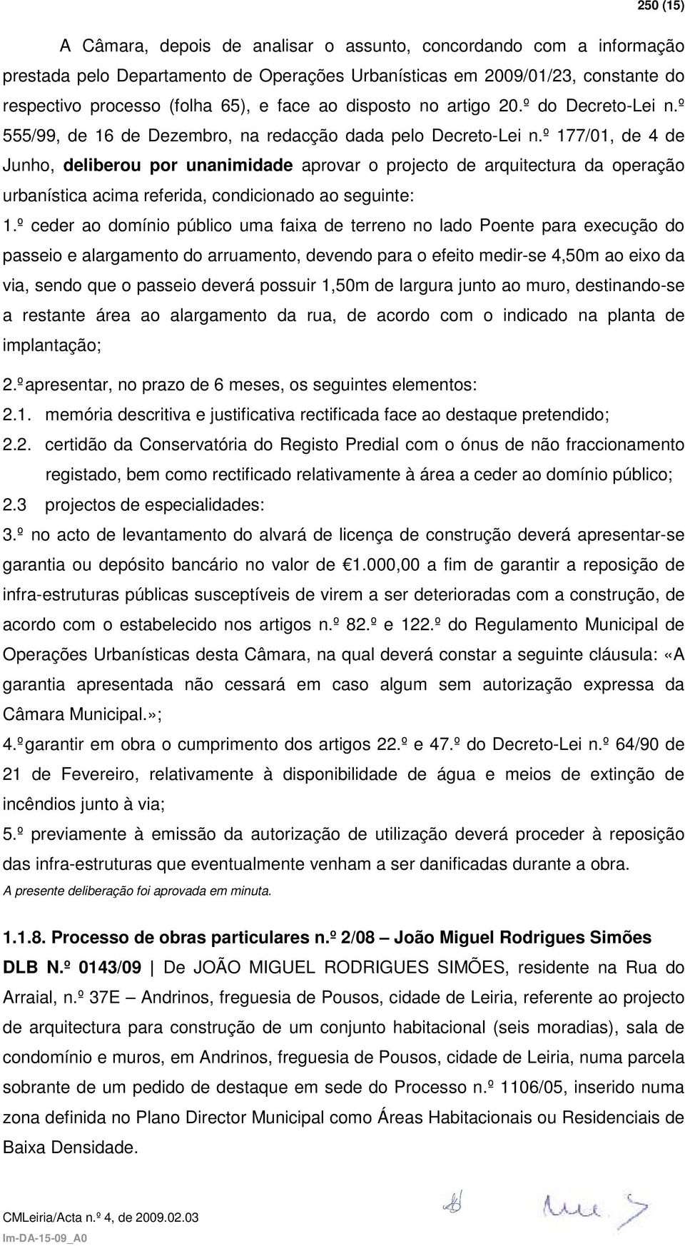 º 177/01, de 4 de Junho, deliberou por unanimidade aprovar o projecto de arquitectura da operação urbanística acima referida, condicionado ao seguinte: 1.