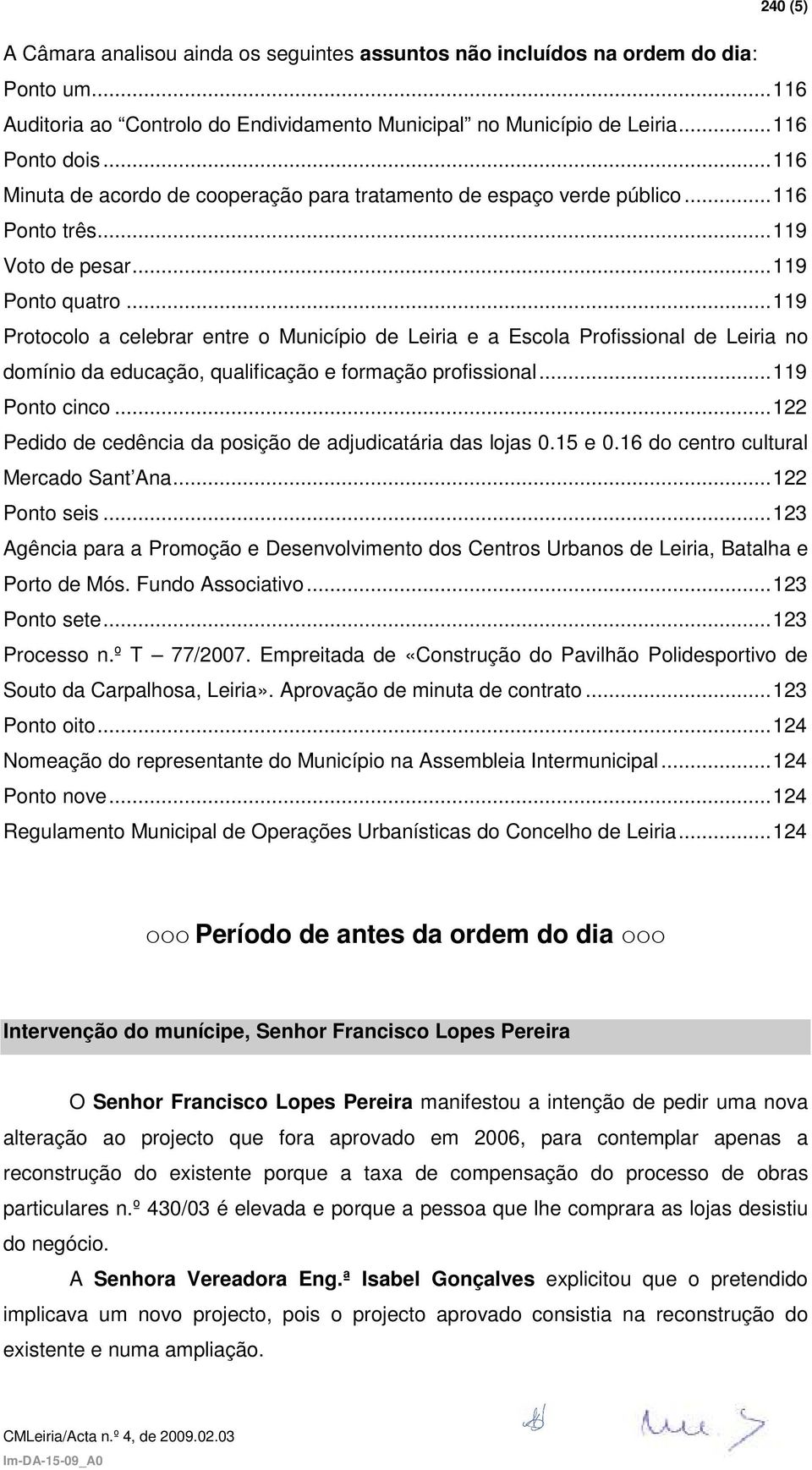 ..119 Protocolo a celebrar entre o Município de Leiria e a Escola Profissional de Leiria no domínio da educação, qualificação e formação profissional...119 Ponto cinco.