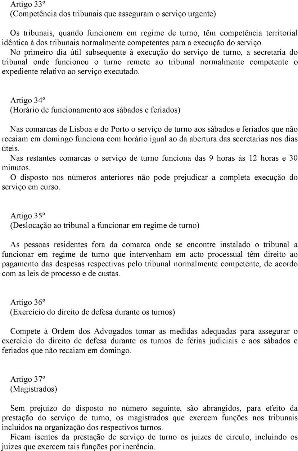 No primeiro dia útil subsequente à execução do serviço de turno, a secretaria do tribunal onde funcionou o turno remete ao tribunal normalmente competente o expediente relativo ao serviço executado.