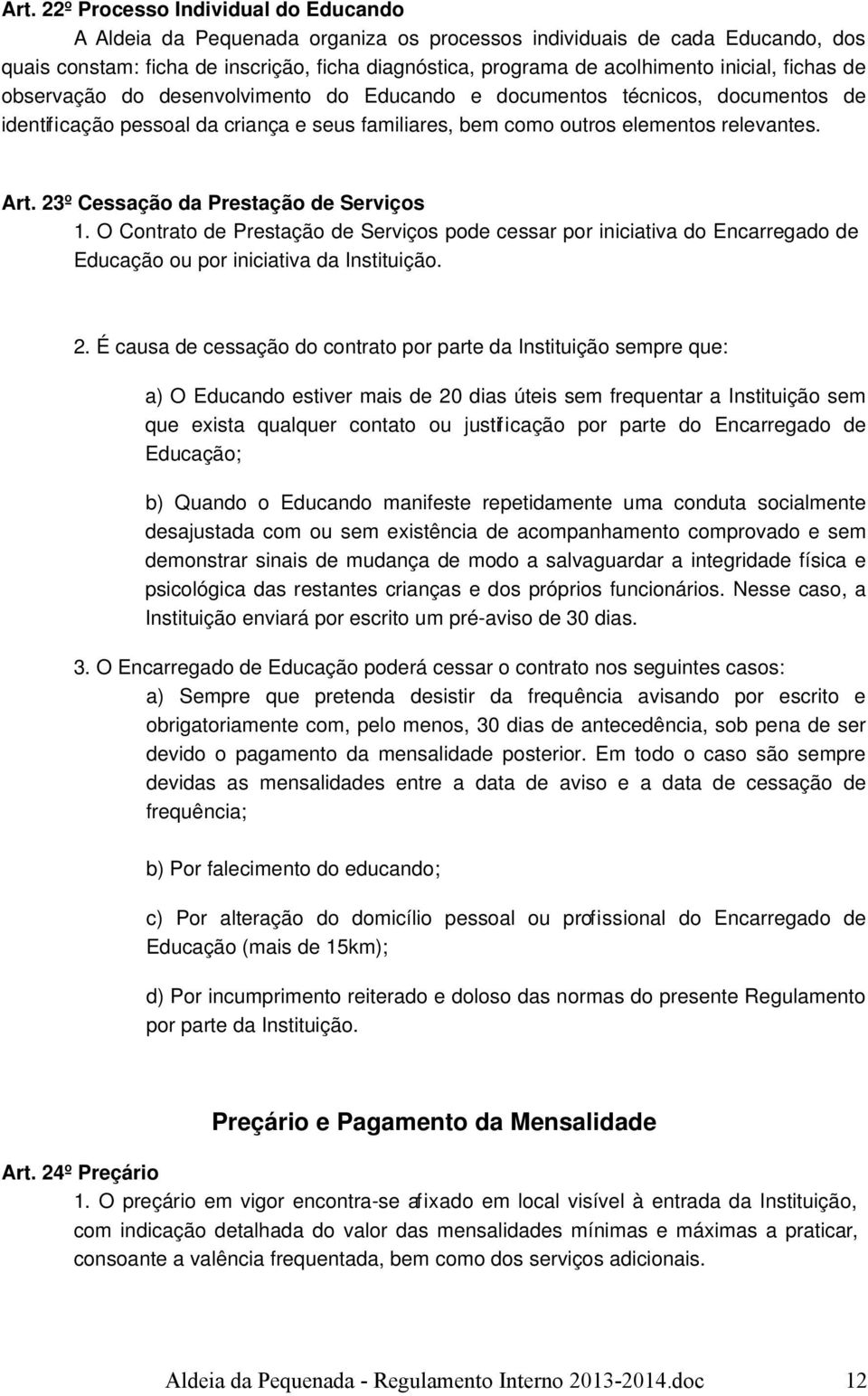 23º Cessação da Prestação de Serviços 1. O Contrato de Prestação de Serviços pode cessar por iniciativa do Encarregado de Educação ou por iniciativa da Instituição. 2.