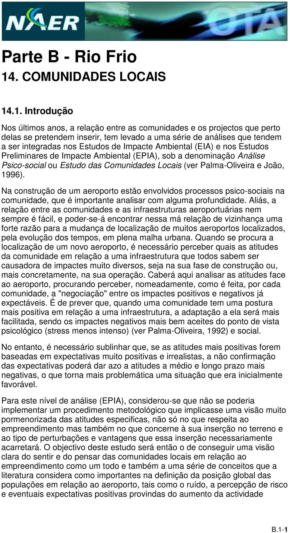 .1. Introdução Nos últimos anos, a relação entre as comunidades e os projectos que perto delas se pretendem inserir, tem levado a uma série de análises que tendem a ser integradas nos Estudos de