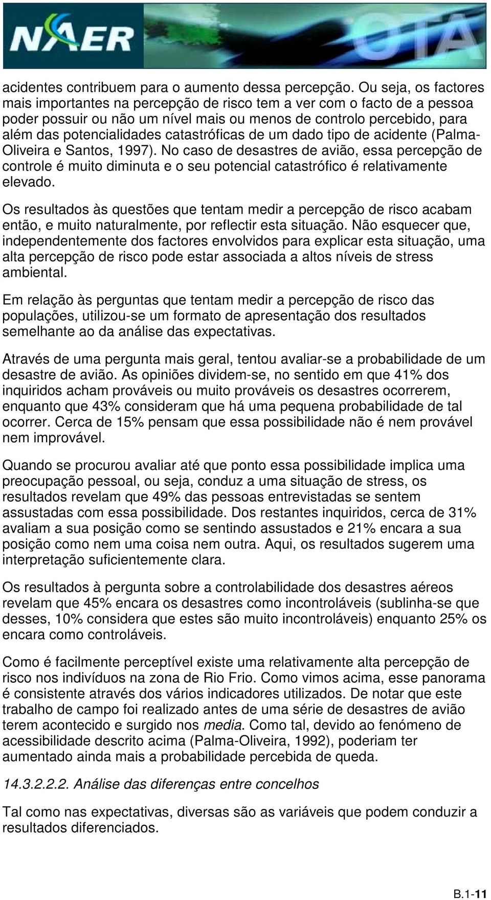 catastróficas de um dado tipo de acidente (Palma- Oliveira e Santos, 1997).