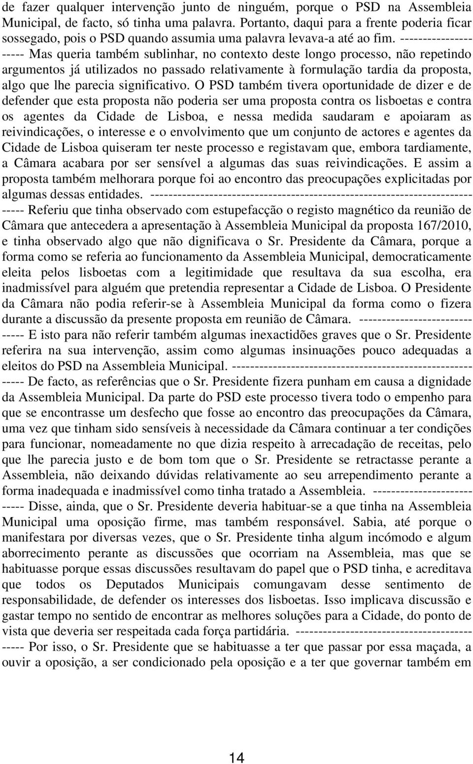 ---------------- ----- Mas queria também sublinhar, no contexto deste longo processo, não repetindo argumentos já utilizados no passado relativamente à formulação tardia da proposta, algo que lhe