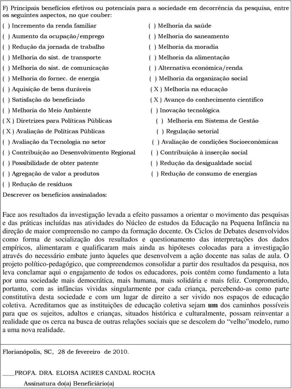 de comunicação ( ) Alternativa econômica/renda ( ) Melhoria do fornec.